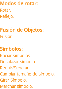 Modos de rotar: Rotar. Reflejo. Fusión de Objetos: Fusión. Símbolos: Rociar símbolos. Desplazar símbolo. Reunir/Separar. Cambiar tamaño de símbolo. Girar Símbolo. Marchar símbolo.