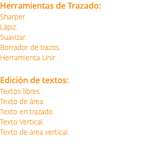 Herramientas de Trazado: Sharper. Lápiz. Suavizar. Borrador de trazos. Herramienta Unir. Edición de textos: Textos libres. Texto de área. Texto en trazado. Texto Vertical. Texto de área vertical. 