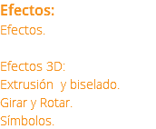 Efectos: Efectos. Efectos 3D: Extrusión y biselado. Girar y Rotar. Símbolos.