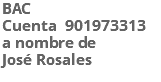 BAC Cuenta 901973313 a nombre de José Rosales 