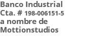 Banco Industrial Cta. # 198-006151-5 a nombre de Mottionstudios 